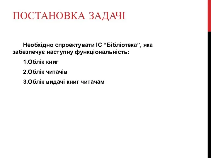 ПОСТАНОВКА ЗАДАЧІ Необхідно спроектувати ІС “Бібліотека”, яка забезпечує наступну функціональність: 1.Облік книг