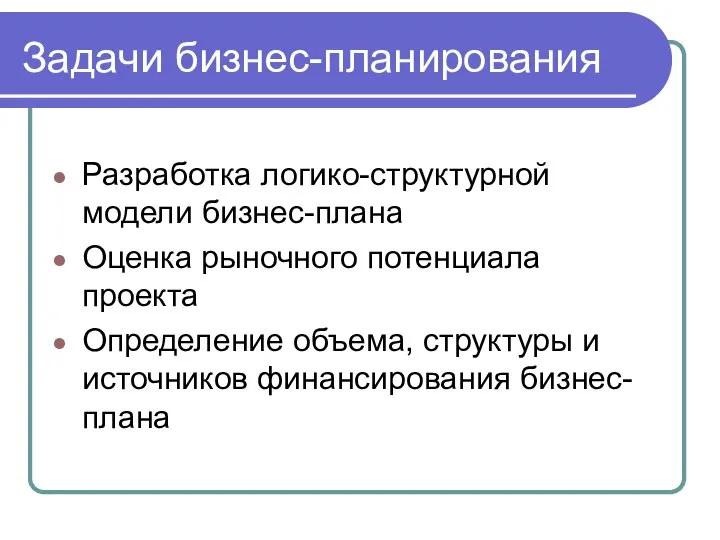 Задачи бизнес-планирования Разработка логико-структурной модели бизнес-плана Оценка рыночного потенциала проекта Определение объема,