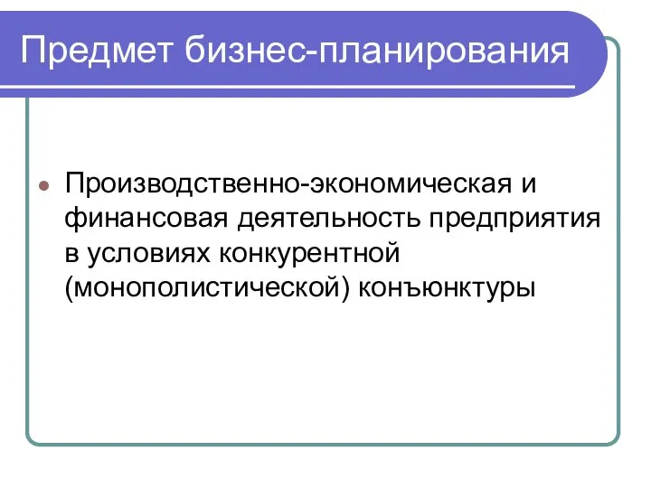 Предмет бизнес-планирования Производственно-экономическая и финансовая деятельность предприятия в условиях конкурентной (монополистической) конъюнктуры