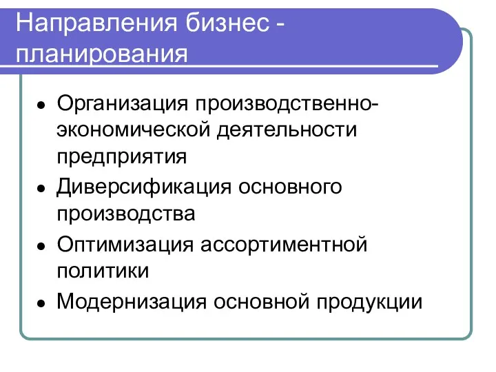 Направления бизнес -планирования Организация производственно-экономической деятельности предприятия Диверсификация основного производства Оптимизация ассортиментной политики Модернизация основной продукции