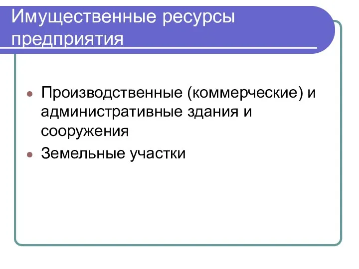 Имущественные ресурсы предприятия Производственные (коммерческие) и административные здания и сооружения Земельные участки