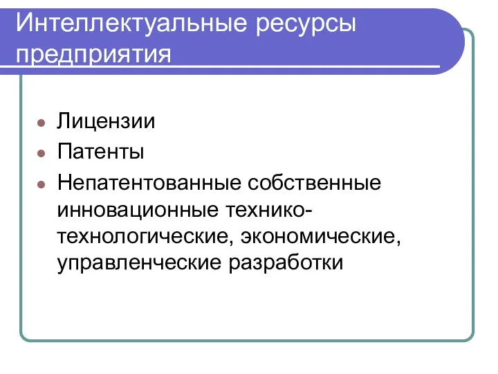 Интеллектуальные ресурсы предприятия Лицензии Патенты Непатентованные собственные инновационные технико-технологические, экономические, управленческие разработки