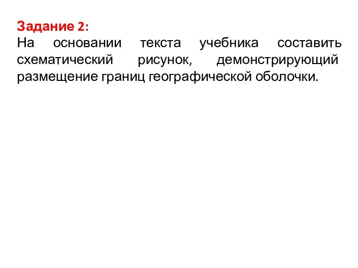 Задание 2: На основании текста учебника составить схематический рисунок, демонстрирующий размещение границ географической оболочки.