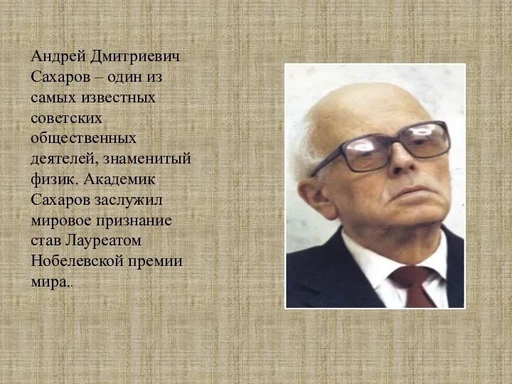Андрей Дмитриевич Сахаров – один из самых известных советских общественных деятелей, знаменитый