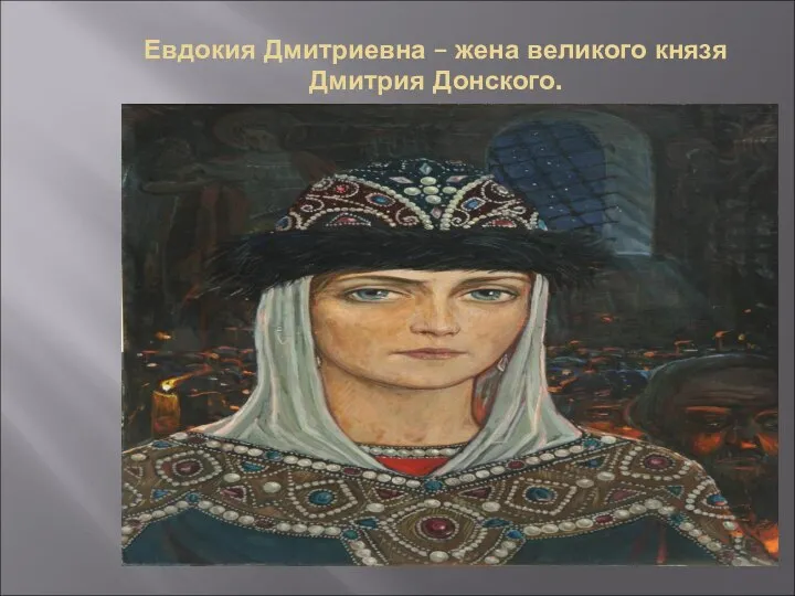Евдокия Дмитриевна – жена великого князя Дмитрия Донского.