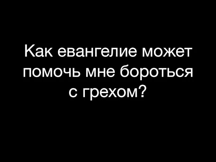 Как евангелие может помочь мне бороться с грехом?