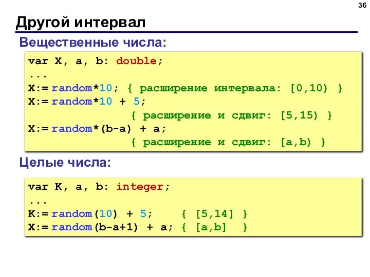 Другой интервал Вещественные числа: var X, a, b: double; ... X:= random*10;