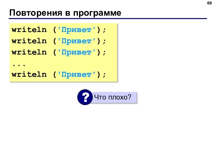 Повторения в программе writeln ('Привет'); writeln ('Привет'); writeln ('Привет'); ... writeln ('Привет');