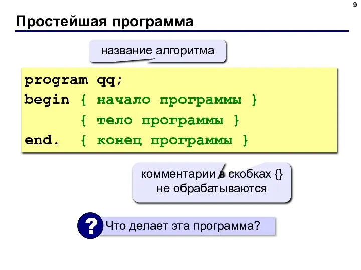 Простейшая программа program qq; begin { начало программы } { тело программы