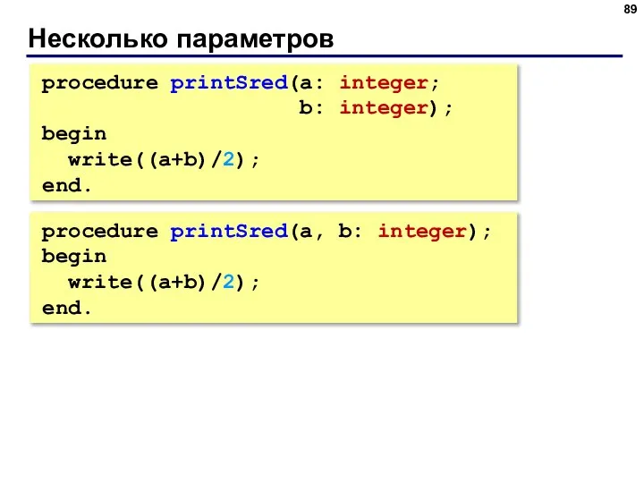 Несколько параметров procedure printSred(a: integer; b: integer); begin write((a+b)/2); end. procedure printSred(a,