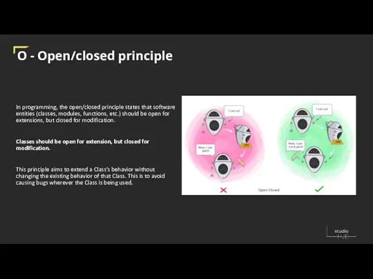 O - Open/closed principle In programming, the open/closed principle states that software