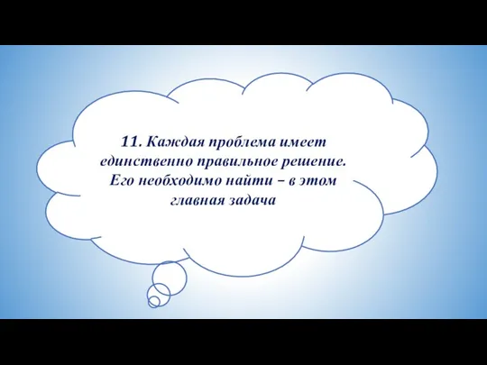 11. Каждая проблема имеет единственно правильное решение. Его необходимо найти – в этом главная задача