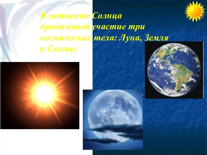 В затмении Солнца принимают участие три космических тела: Луна, Земля и Солнце