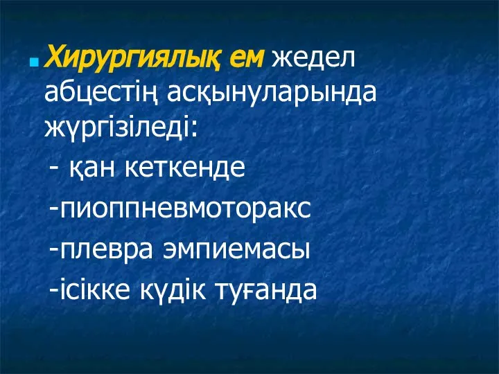 Хирургиялық ем жедел абцестің асқынуларында жүргізіледі: - қан кеткенде -пиоппневмоторакс -плевра эмпиемасы -ісікке күдік туғанда