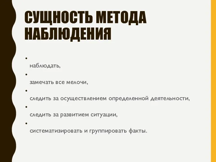 СУЩНОСТЬ МЕТОДА НАБЛЮДЕНИЯ наблюдать, замечать все мелочи, следить за осуществлением определенной деятельности,