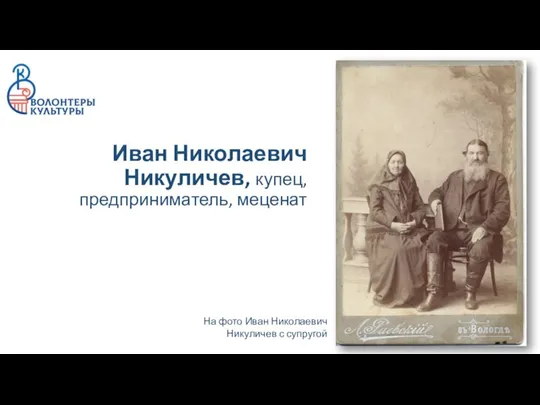 Иван Николаевич Никуличев, купец, предприниматель, меценат На фото Иван Николаевич Никуличев с супругой