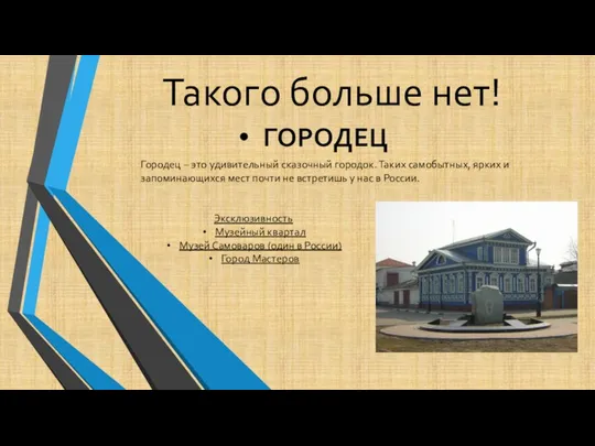 Такого больше нет! ГОРОДЕЦ Городец – это удивительный сказочный городок. Таких самобытных,