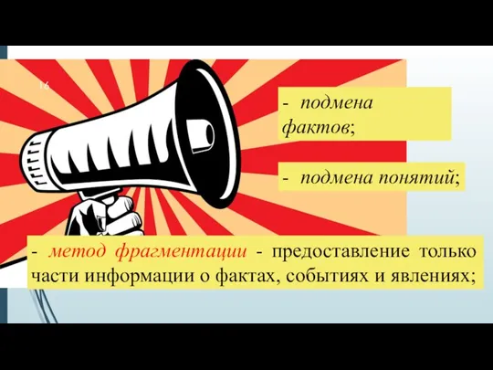 - подмена понятий; - подмена фактов; - метод фрагментации - предоставление только