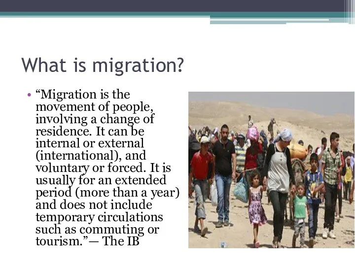 What is migration? “Migration is the movement of people, involving a change