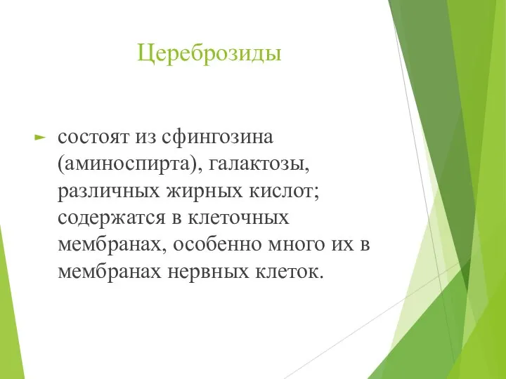 Цереброзиды состоят из сфингозина (аминоспирта), галактозы, различных жирных кислот; содержатся в клеточных