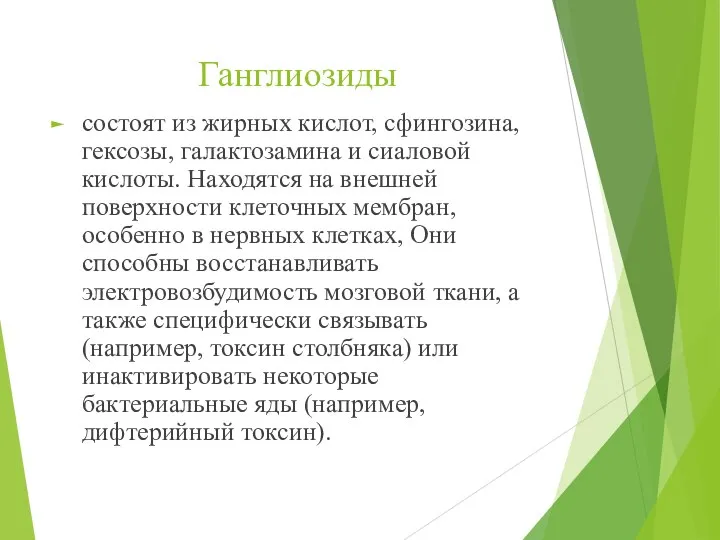 Ганглиозиды состоят из жирных кислот, сфингозина, гексозы, галактозамина и сиаловой кислоты. Находятся