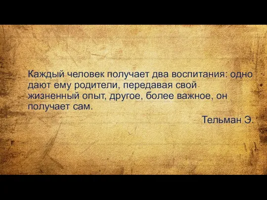 Каждый человек получает два воспитания: одно дают ему родители, передавая свой жизненный