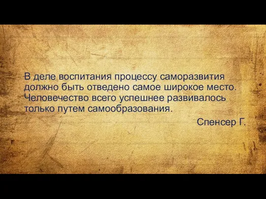 В деле воспитания процессу саморазвития должно быть отведено самое широкое место. Человечество