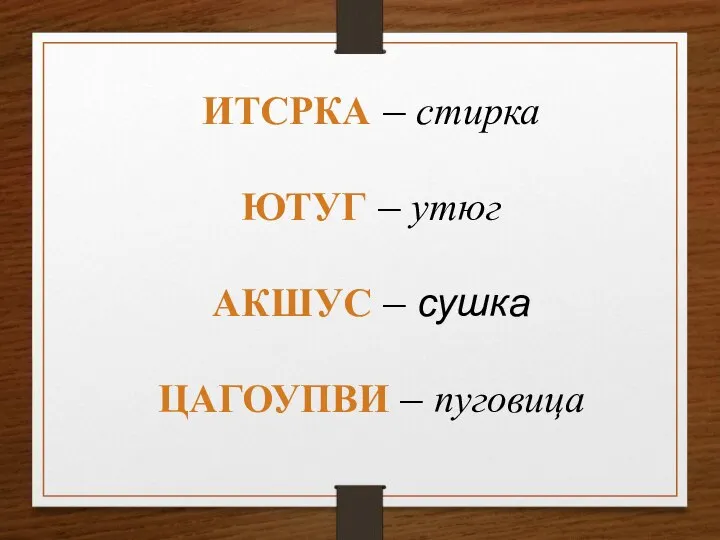 ИТСРКА – стирка ЮТУГ – утюг АКШУС – сушка ЦАГОУПВИ – пуговица