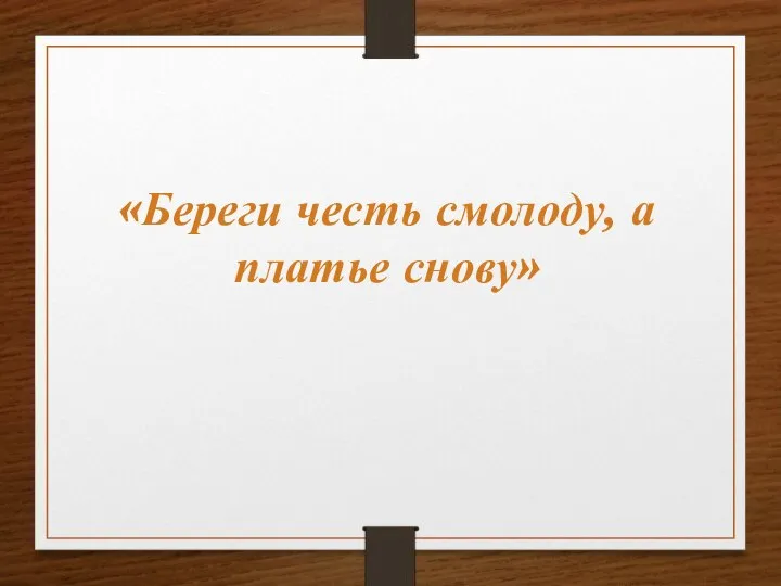 «Береги честь смолоду, а платье снову»