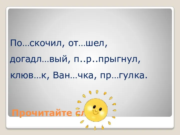 Прочитайте слова По…скочил, от…шел, догадл…вый, п..р..прыгнул, клюв…к, Ван…чка, пр…гулка.