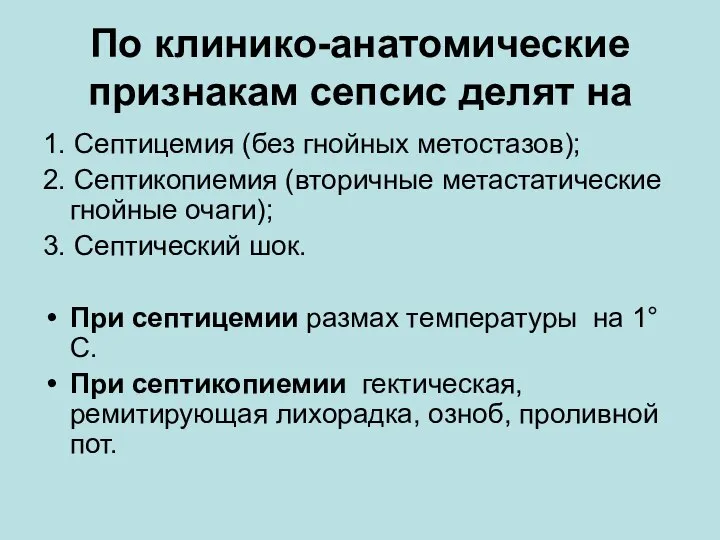 По клинико-анатомические признакам сепсис делят на 1. Септицемия (без гнойных метостазов); 2.