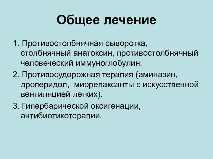 Общее лечение 1. Противостолбнячная сыворотка, столбнячный анатоксин, противостолбнячный человеческий иммуноглобулин. 2. Противосудорожная