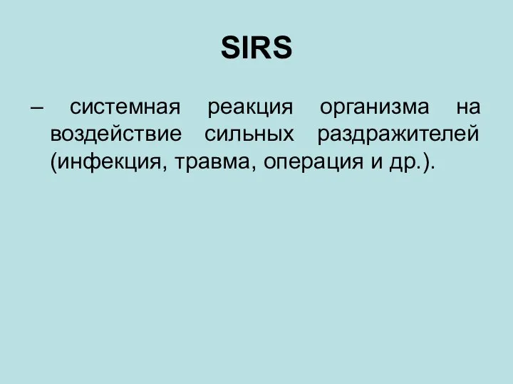 SIRS – системная реакция организма на воздействие сильных раздражителей (инфекция, травма, операция и др.).