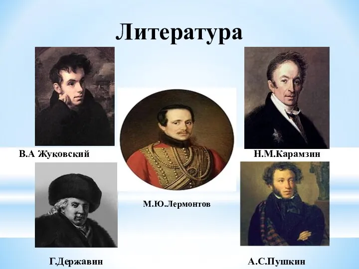 Литература В.А Жуковский Н.М.Карамзин Г.Державин А.С.Пушкин М.Ю.Лермонтов