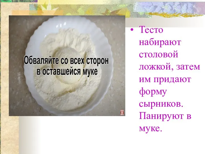 Тесто набирают столовой ложкой, затем им придают форму сырников. Панируют в муке.