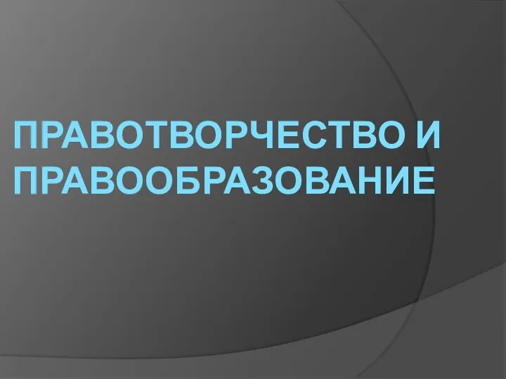 ПРАВОТВОРЧЕСТВО И ПРАВООБРАЗОВАНИЕ