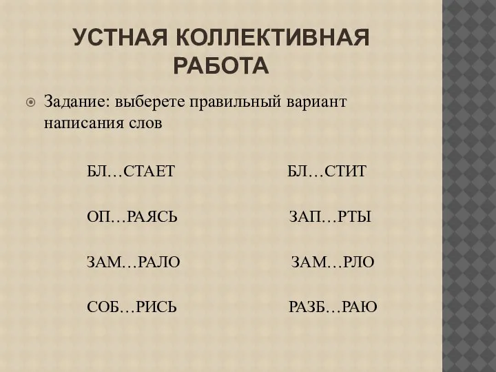 УСТНАЯ КОЛЛЕКТИВНАЯ РАБОТА Задание: выберете правильный вариант написания слов БЛ…СТАЕТ БЛ…СТИТ ОП…РАЯСЬ