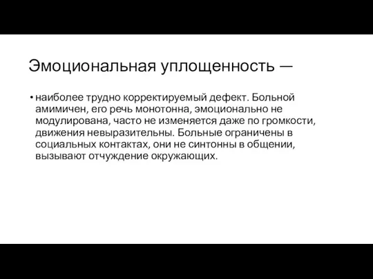 Эмоциональная уплощенность — наиболее трудно корректируемый дефект. Больной амимичен, его речь монотонна,