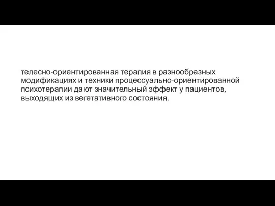 телесно-ориентированная терапия в разнообразных модификациях и техники процессуально-ориентированной психотерапии дают значительный эффект