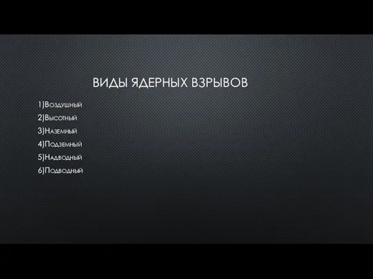 ВИДЫ ЯДЕРНЫХ ВЗРЫВОВ 1)Воздушный 2)Высотный 3)Наземный 4)Подземный 5)Надводный 6)Подводный