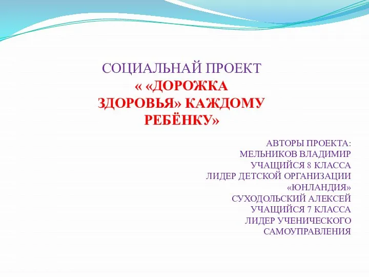 СОЦИАЛЬНАЙ ПРОЕКТ « «ДОРОЖКА ЗДОРОВЬЯ» КАЖДОМУ РЕБЁНКУ» АВТОРЫ ПРОЕКТА: МЕЛЬНИКОВ ВЛАДИМИР УЧАЩИЙСЯ