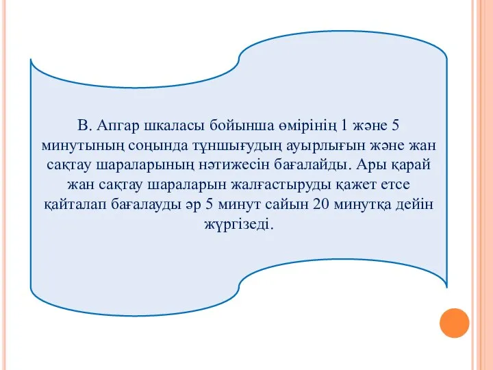 В. Апгар шкаласы бойынша өмірінің 1 және 5 минутының соңында тұншығудың ауырлығын