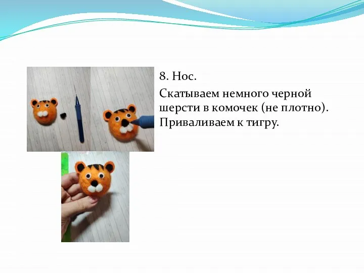 8. Нос. Скатываем немного черной шерсти в комочек (не плотно). Приваливаем к тигру.