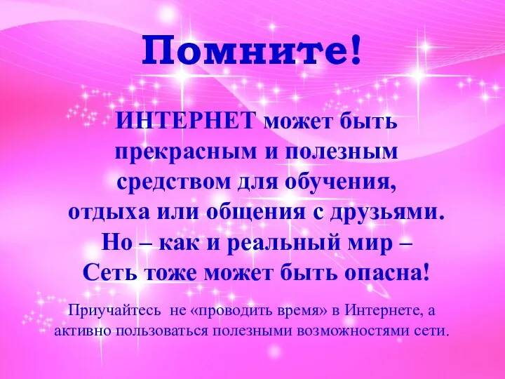 Помните! ИНТЕРНЕТ может быть прекрасным и полезным средством для обучения, отдыха или