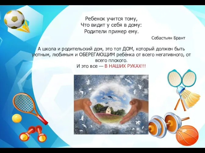 Ребенок учится тому, Что видит у себя в дому: Родители пример ему.