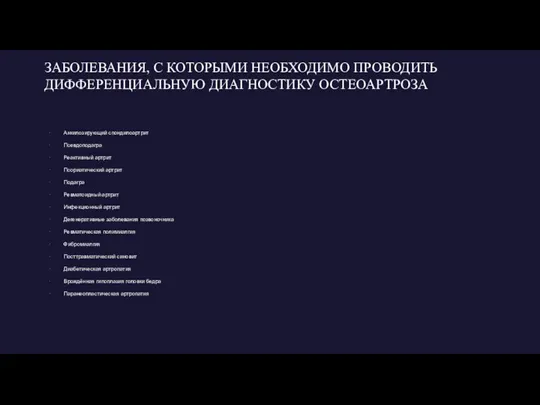 ЗАБОЛЕВАНИЯ, С КОТОРЫМИ НЕОБХОДИМО ПРОВОДИТЬ ДИФФЕРЕНЦИАЛЬНУЮ ДИАГНОСТИКУ ОСТЕОАРТРОЗА Анкилозирующий спондилоартрит Псевдоподагра Реактивный