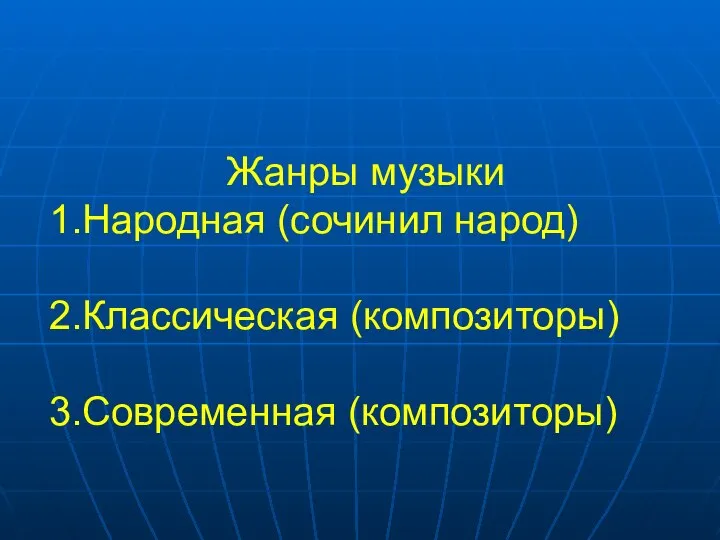 Жанры музыки 1.Народная (сочинил народ) 2.Классическая (композиторы) 3.Современная (композиторы)