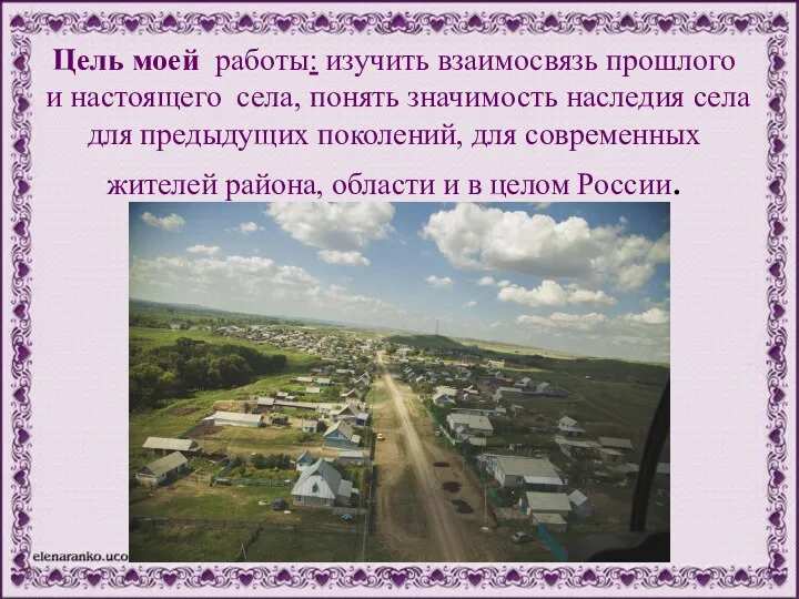 Цель моей работы: изучить взаимосвязь прошлого и настоящего села, понять значимость наследия