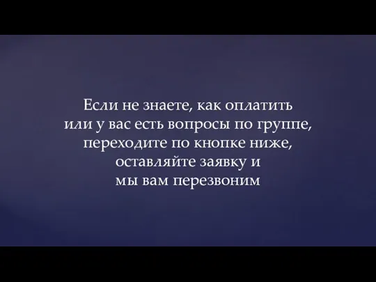 Если не знаете, как оплатить или у вас есть вопросы по группе,