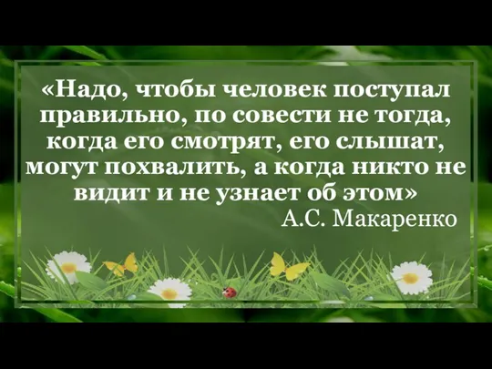 «Надо, чтобы человек поступал правильно, по совести не тогда, когда его смотрят,